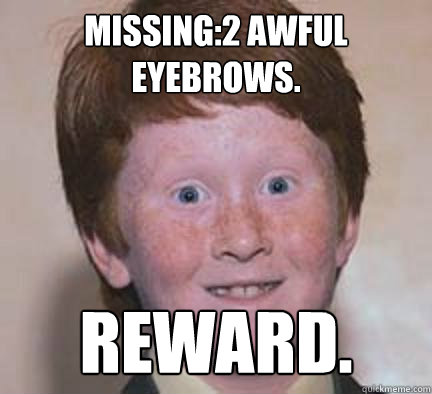 Missing:2 awful eyebrows. reward.  Over Confident Ginger