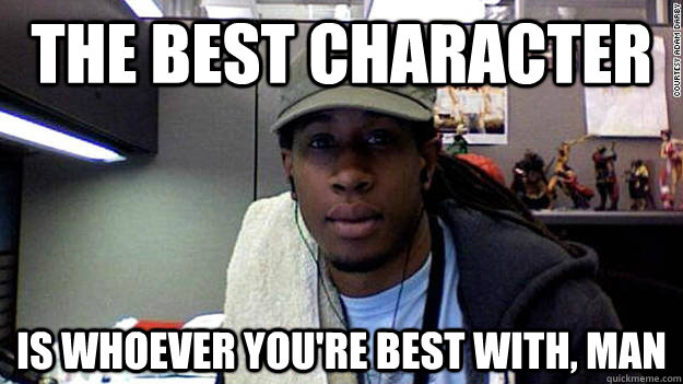 The best character Is whoever you're best with, man - The best character Is whoever you're best with, man  Chill Black Nerd