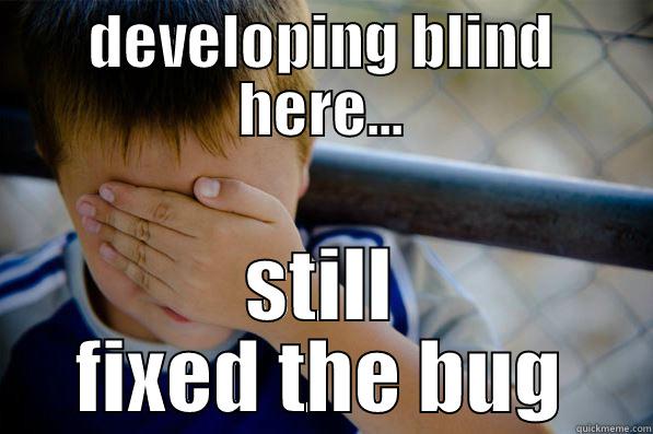 blind dev - DEVELOPING BLIND HERE... STILL FIXED THE BUG Confession kid