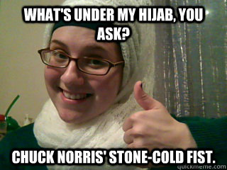 What's under my hijab, you ask? chuck norris' stone-cold fist.  Whats Under My Hijab