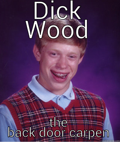 DICK WOOD THE BACK DOOR CARPENTER Bad Luck Brian