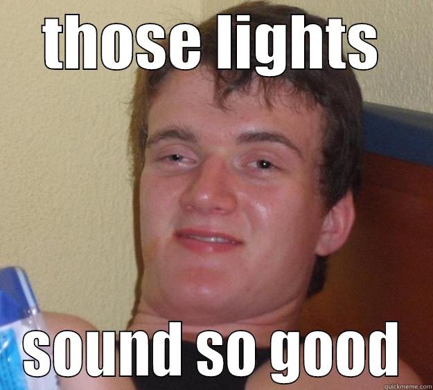 THOSE LIGHTS SOUND SO GOOD 10 Guy