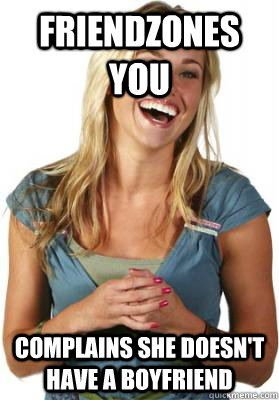 Friendzones you Complains she doesn't have a boyfriend  Friend Zone Fiona