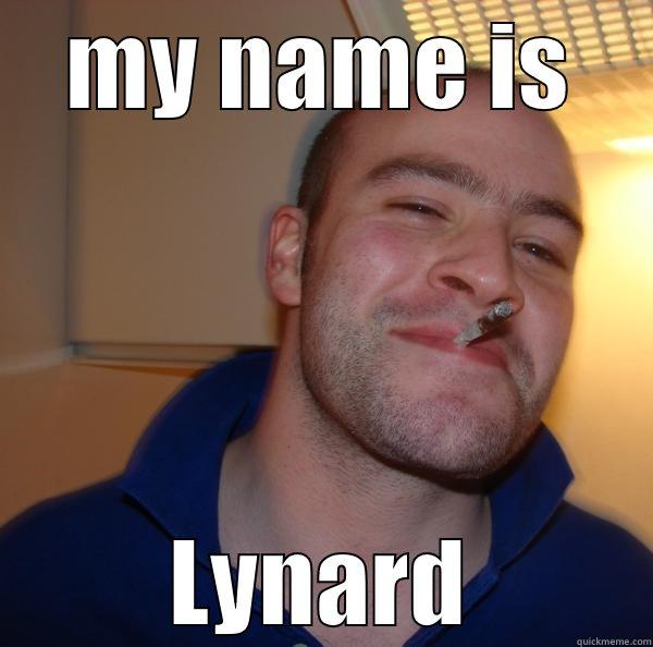 MY NAME IS LYNARD Good Guy Greg 