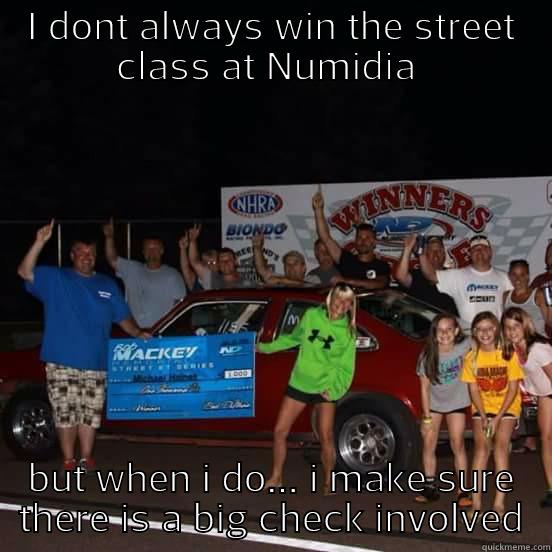 I DONT ALWAYS WIN THE STREET CLASS AT NUMIDIA  BUT WHEN I DO... I MAKE SURE THERE IS A BIG CHECK INVOLVED Misc