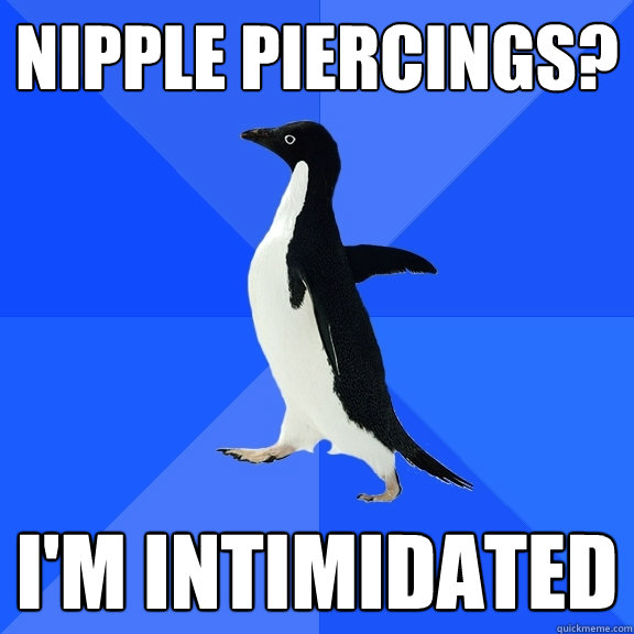 Nipple piercings? I'm intimidated  Socially Awkward Penguin