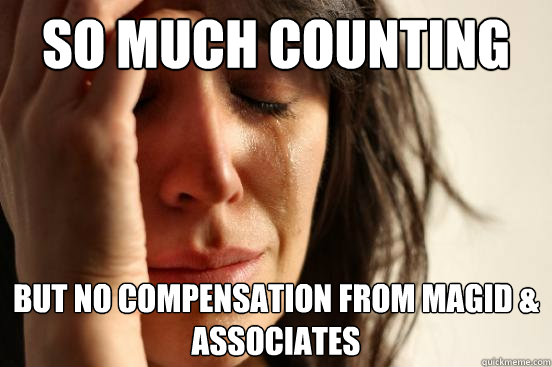 so much counting but no compensation from Magid & Associates  First World Problems