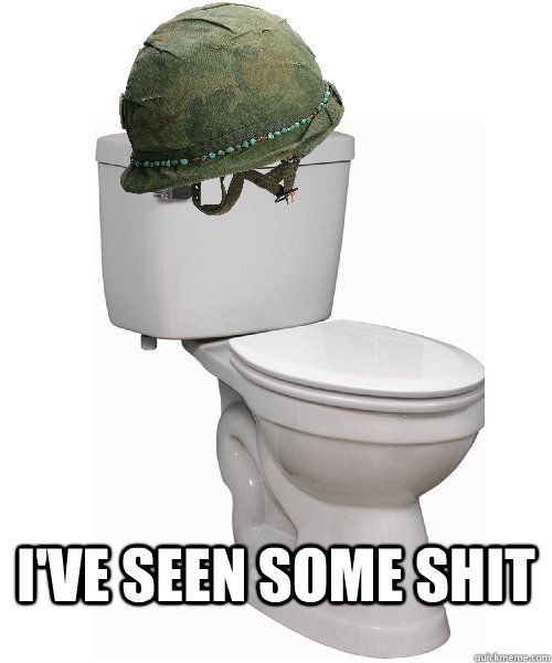  I've seen some shit  Toilet Vietnam Vet