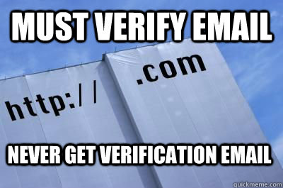Must verify email Never get verification email  Scumbag Website