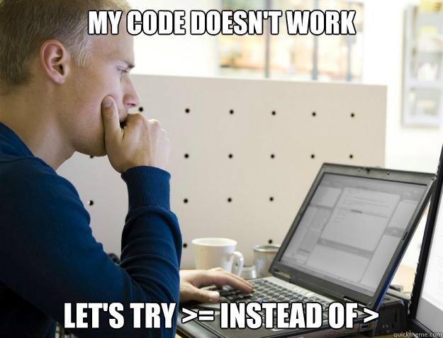 My code doesn't work let's try >= instead of > - My code doesn't work let's try >= instead of >  Programmer