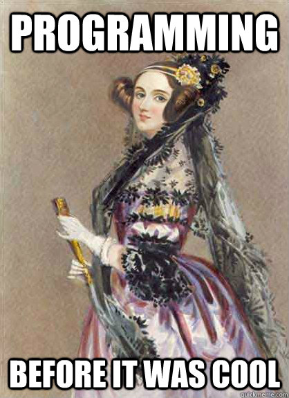 PROGRAMMING BEFORE IT WAS COOL - PROGRAMMING BEFORE IT WAS COOL  ada lovelace first programmer