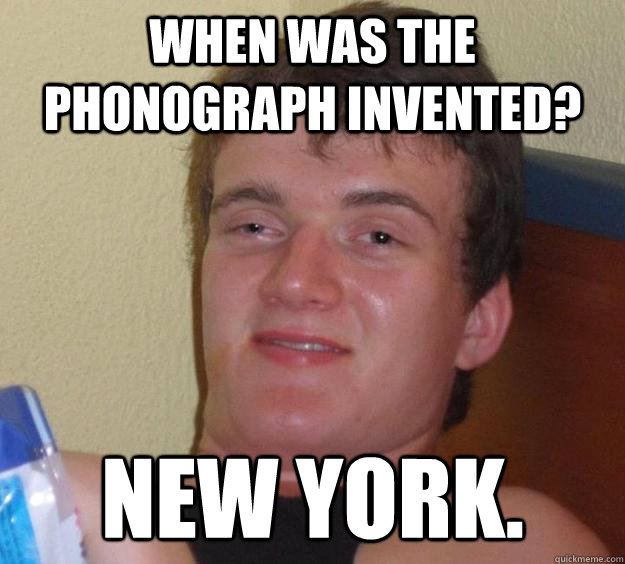 When was the phonograph invented? New york. - When was the phonograph invented? New york.  10 Guy