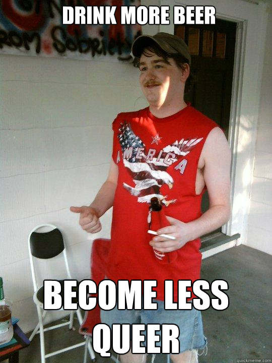 Drink more beer become less queer - Drink more beer become less queer  Redneck Randal