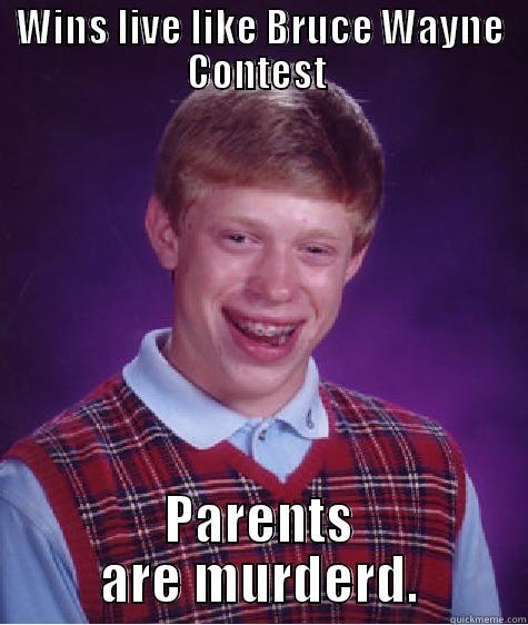 WINS LIVE LIKE BRUCE WAYNE CONTEST  PARENTS ARE MURDERD. Bad Luck Brian