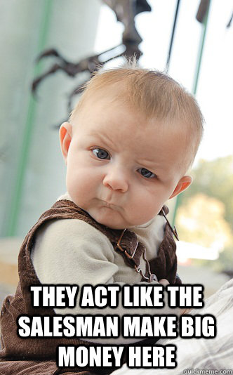  THEY ACT LIKE THE SALESMAN MAKE BIG MONEY HERE  skeptical baby