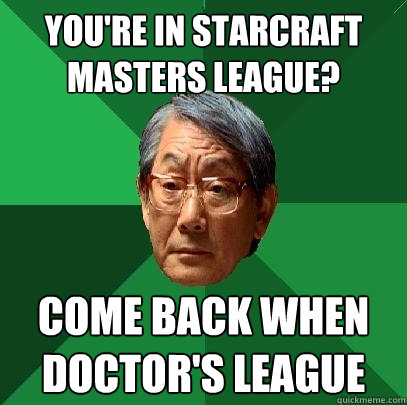 You're in Starcraft Masters League? Come back when doctor's league  High Expectations Asian Father