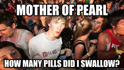 mother of pearl how many pills did i swallow?  Sudden Clarity Clarence