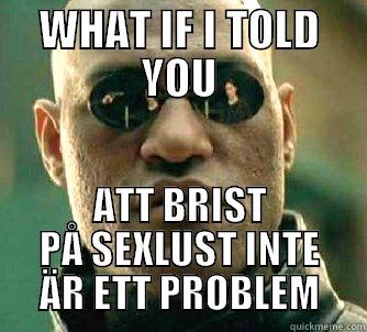 WHAT IF I TOLD YOU ATT BRIST PÅ SEXLUST INTE ÄR ETT PROBLEM Matrix Morpheus