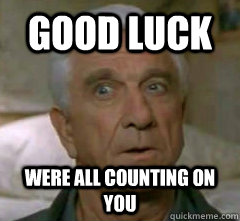Good Luck Were all counting on you - Good Luck Were all counting on you  Leslie Nielsen Uh