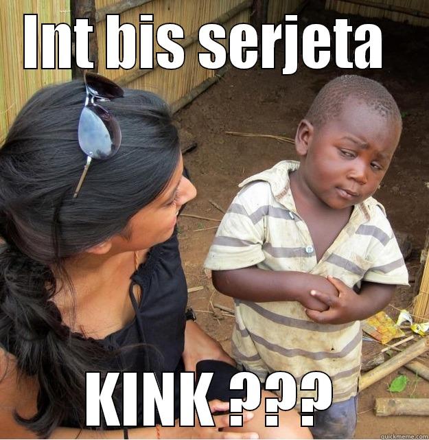 INT BIS SERJETA  KINK ??? Skeptical Third World Kid