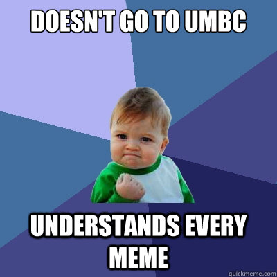 doesn't go to umbc understands every meme  Success Kid