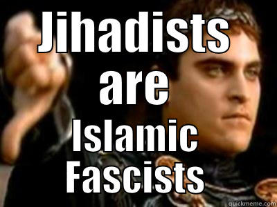 JIHADISTS ARE ISLAMIC FASCISTS Downvoting Roman