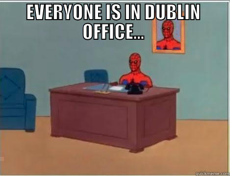 EVERYONE IS IN DUBLIN OFFICE...  Spiderman Desk