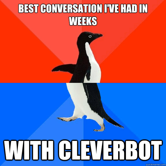 Best conversation I've had in weeks with cleverbot - Best conversation I've had in weeks with cleverbot  Socially Awesome Awkward Penguin