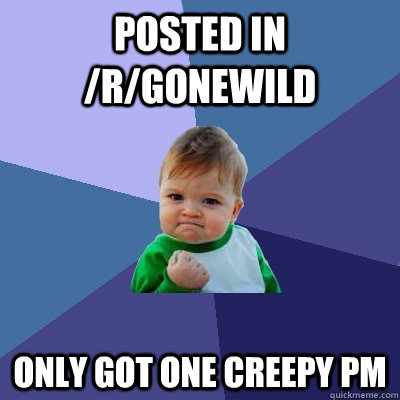 Posted in /r/gonewild only got one creepy PM  Success Kid