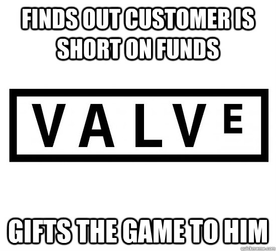 finds out customer is short on funds gifts the game to him - finds out customer is short on funds gifts the game to him  Good Guy Valve