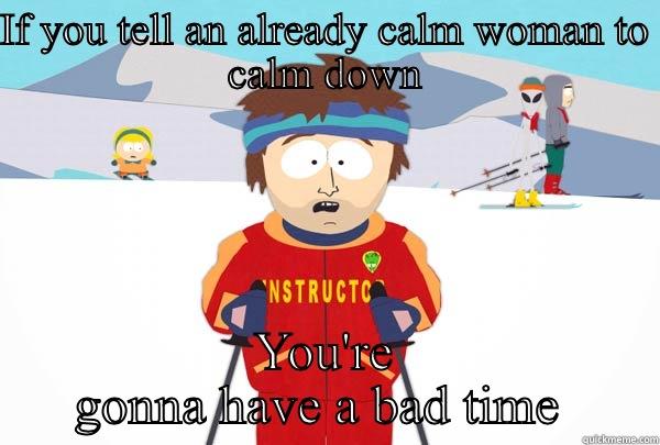 IF YOU TELL AN ALREADY CALM WOMAN TO CALM DOWN YOU'RE GONNA HAVE A BAD TIME  Super Cool Ski Instructor