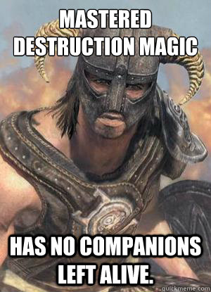 Mastered Destruction Magic Has no companions left alive.  Scumbag low lvl Dovahkiin