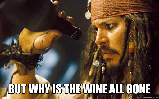 But why is the wine all gone  Captain Jack Sparrow