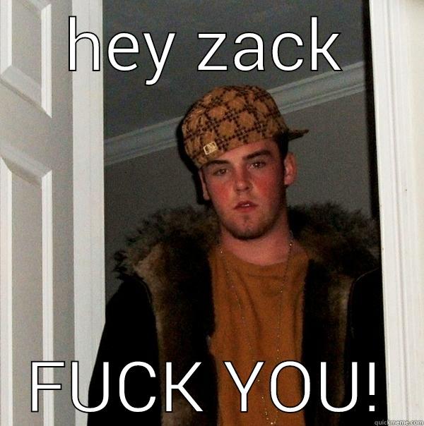HEY ZACK FUCK YOU! Scumbag Steve
