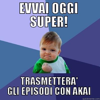 EVVAI OGGI SUPER! TRASMETTERA' GLI EPISODI CON AKAI Success Kid