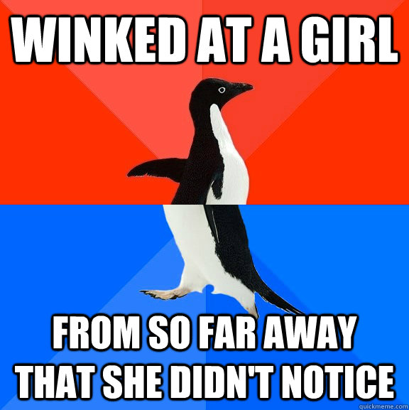 winked at a girl from so far away that she didn't notice  Socially Awesome Awkward Penguin