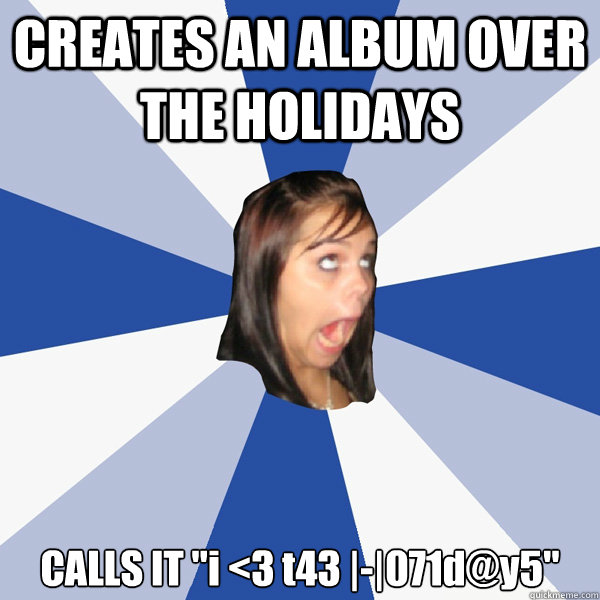 CREATES AN ALBUM OVER THE HOLIDAYS CALLS IT 