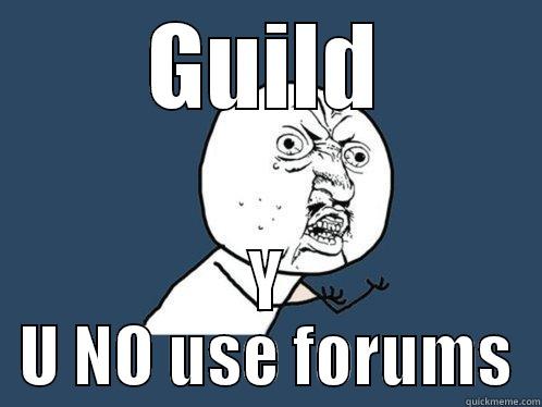 GUILD Y U NO USE FORUMS Y U No