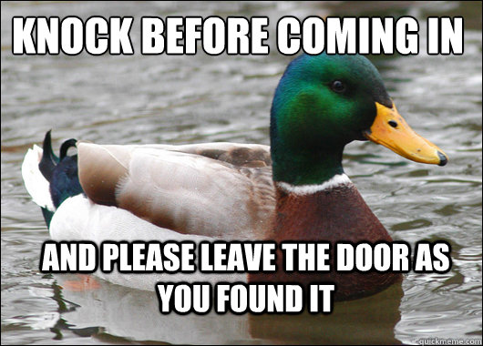 knock before coming in and please leave the door as you found it  Actual Advice Mallard