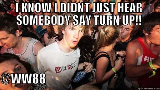 I KNOW I DIDNT JUST HEAR SOMEBODY SAY TURN UP!! @WW88                                                    Sudden Clarity Clarence
