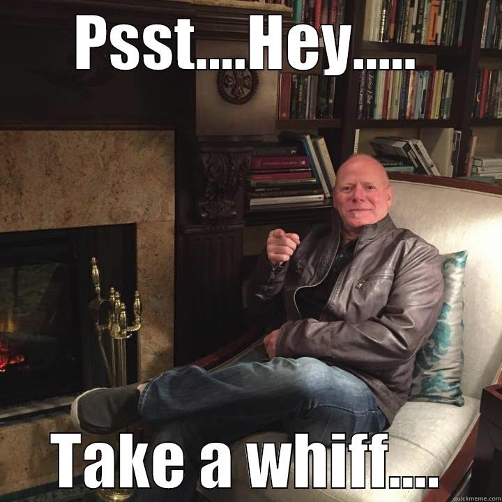 PSST....HEY..... TAKE A WHIFF.... Misc