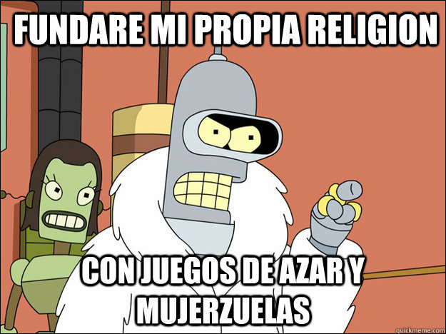 FUNDARE MI PROPIA RELIGION CON JUEGOS DE AZAR Y MUJERZUELAS  