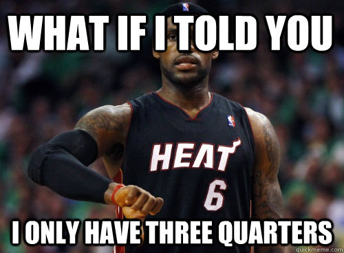 What if i told you I only have three quarters  Lebron James