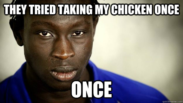 They tried taking my chicken once once  Majak Daw
