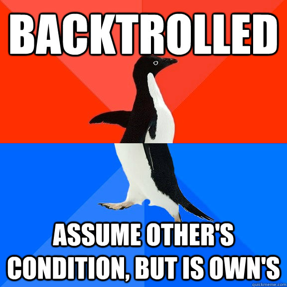 backtrolled Assume other's condition, but is own's  Socially Awesome Awkward Penguin