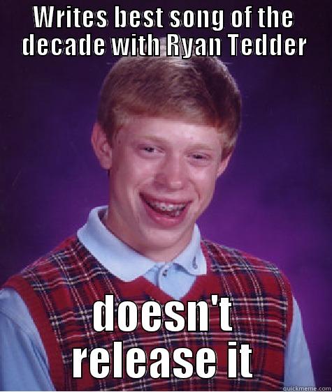 WRITES BEST SONG OF THE DECADE WITH RYAN TEDDER DOESN'T RELEASE IT Bad Luck Brian