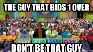 The guy that bids 1 over don't be that guy  Scumbag Price Is Right