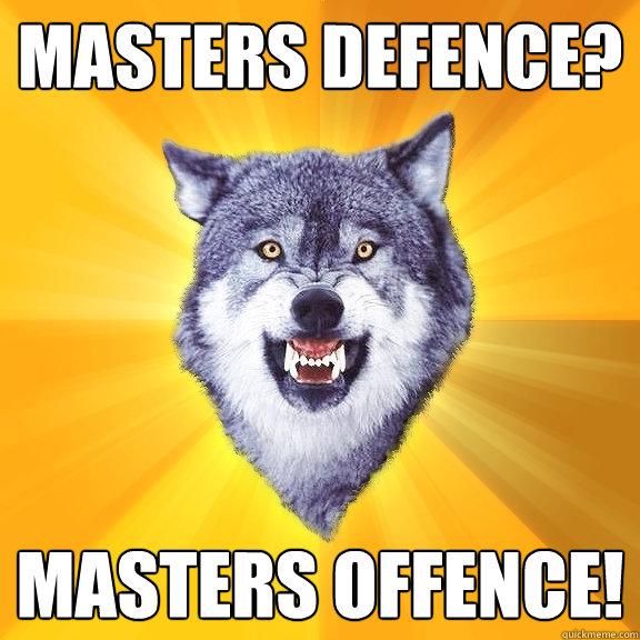 masters defence? masters offence!  Courage Wolf