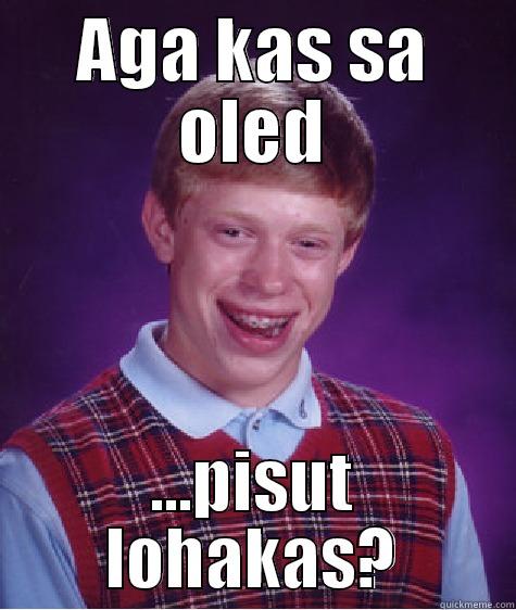 AGA KAS SA OLED ...PISUT LOHAKAS? Bad Luck Brian