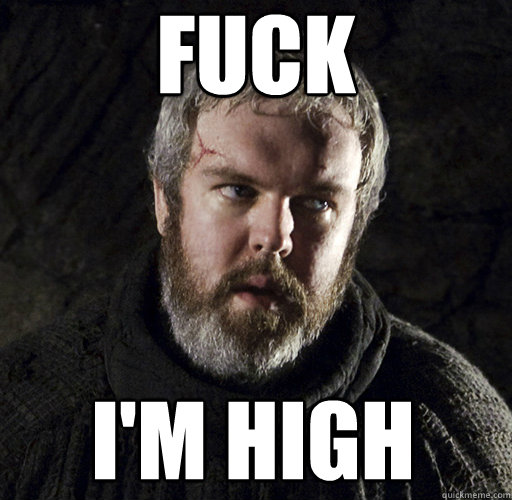fuck i'm high - fuck i'm high  Hodor
